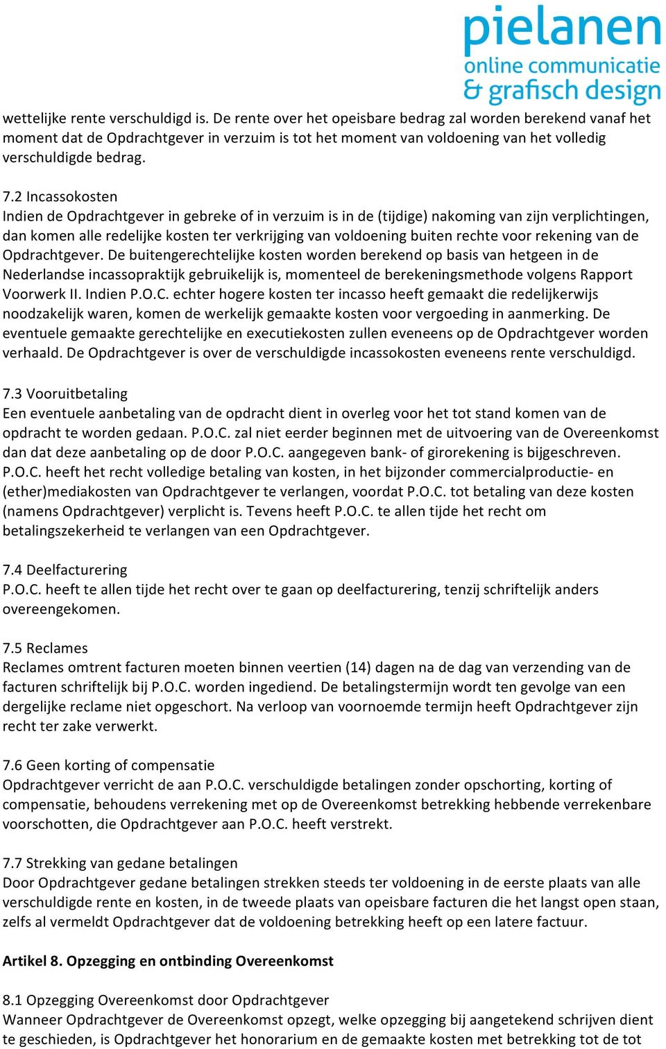 2 Incassokosten Indien de Opdrachtgever in gebreke of in verzuim is in de (tijdige) nakoming van zijn verplichtingen, dan komen alle redelijke kosten ter verkrijging van voldoening buiten rechte voor