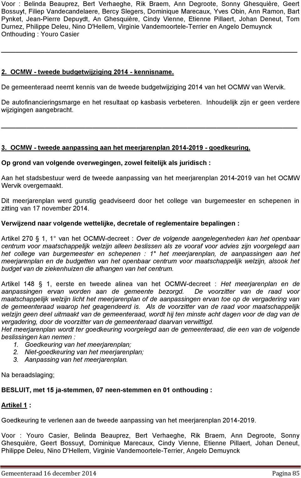 Casier 2. OCMW - tweede budgetwijziging 2014 - kennisname. De gemeenteraad neemt kennis van de tweede budgetwijziging 2014 van het OCMW van Wervik.