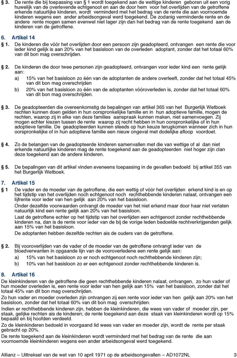 De zodanig verminderde rente en de andere rente mogen samen evenwel niet lager zijn dan het bedrag van de rente toegekend aan de kinderen van de getroffene. 6. Artikel 14 1.