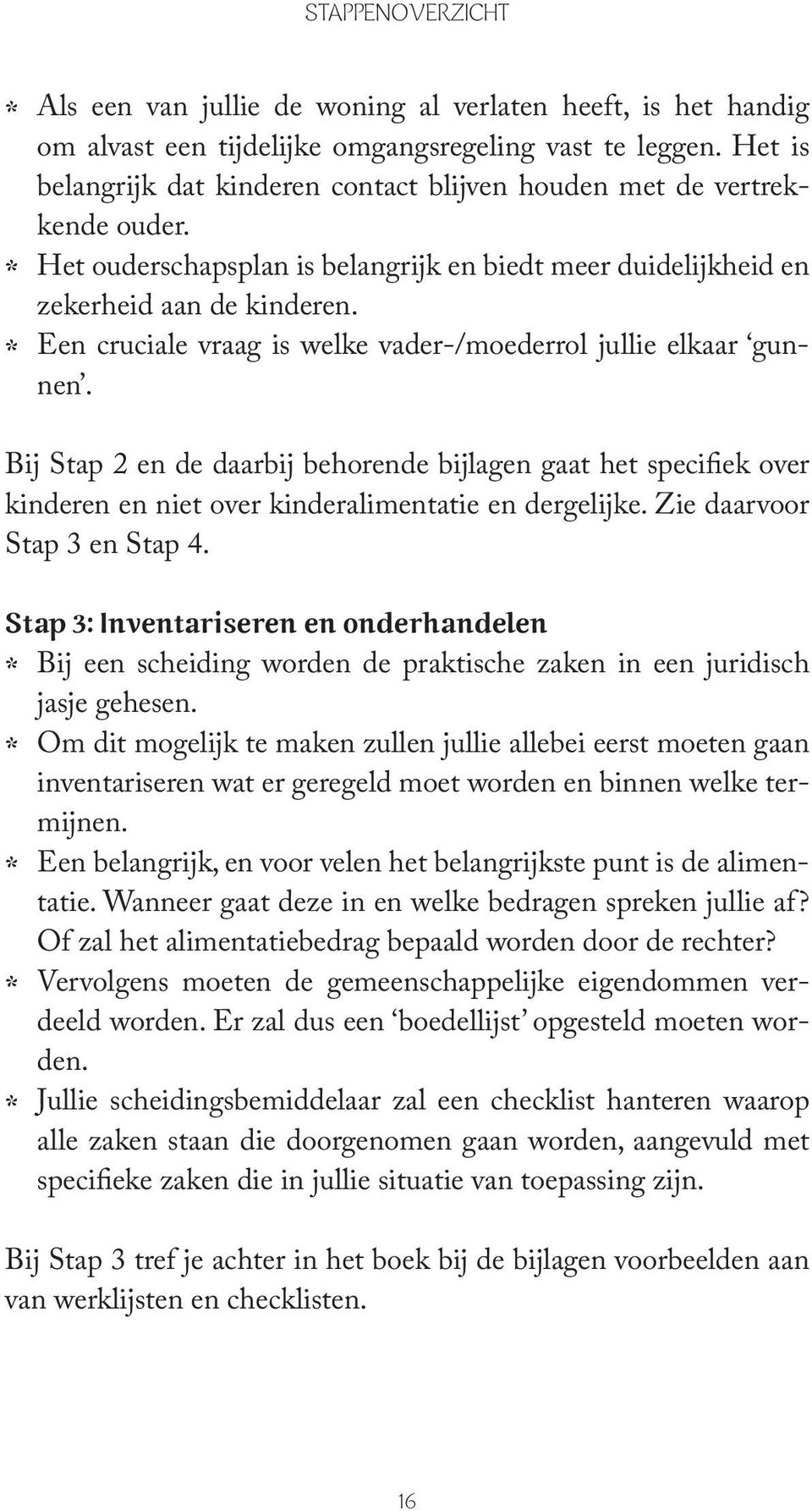 Een cruciale vraag is welke vader-/moederrol jullie elkaar gunnen. Bij Stap 2 en de daarbij behorende bijlagen gaat het specifiek over kinderen en niet over kinderalimentatie en dergelijke.