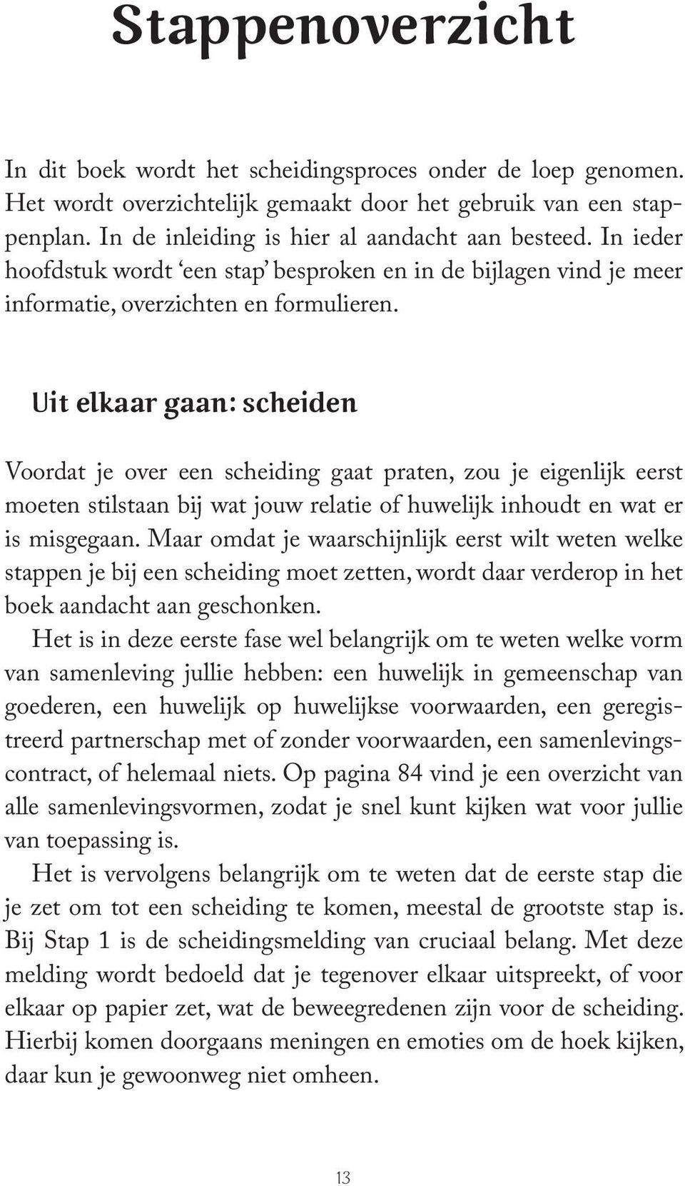 Uit elkaar gaan: scheiden Voordat je over een scheiding gaat praten, zou je eigenlijk eerst moeten stilstaan bij wat jouw relatie of huwelijk inhoudt en wat er is misgegaan.