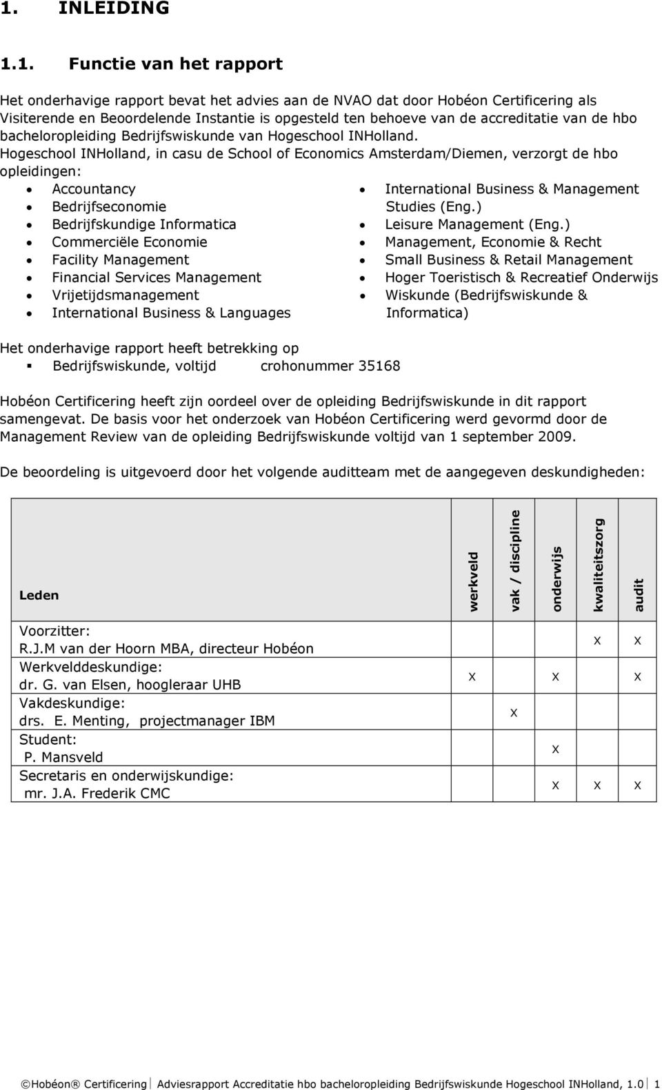 Hogeschool INHolland, in casu de School of Economics Amsterdam/Diemen, verzorgt de hbo opleidingen: Accountancy Bedrijfseconomie Bedrijfskundige Informatica Commerciële Economie Facility Management