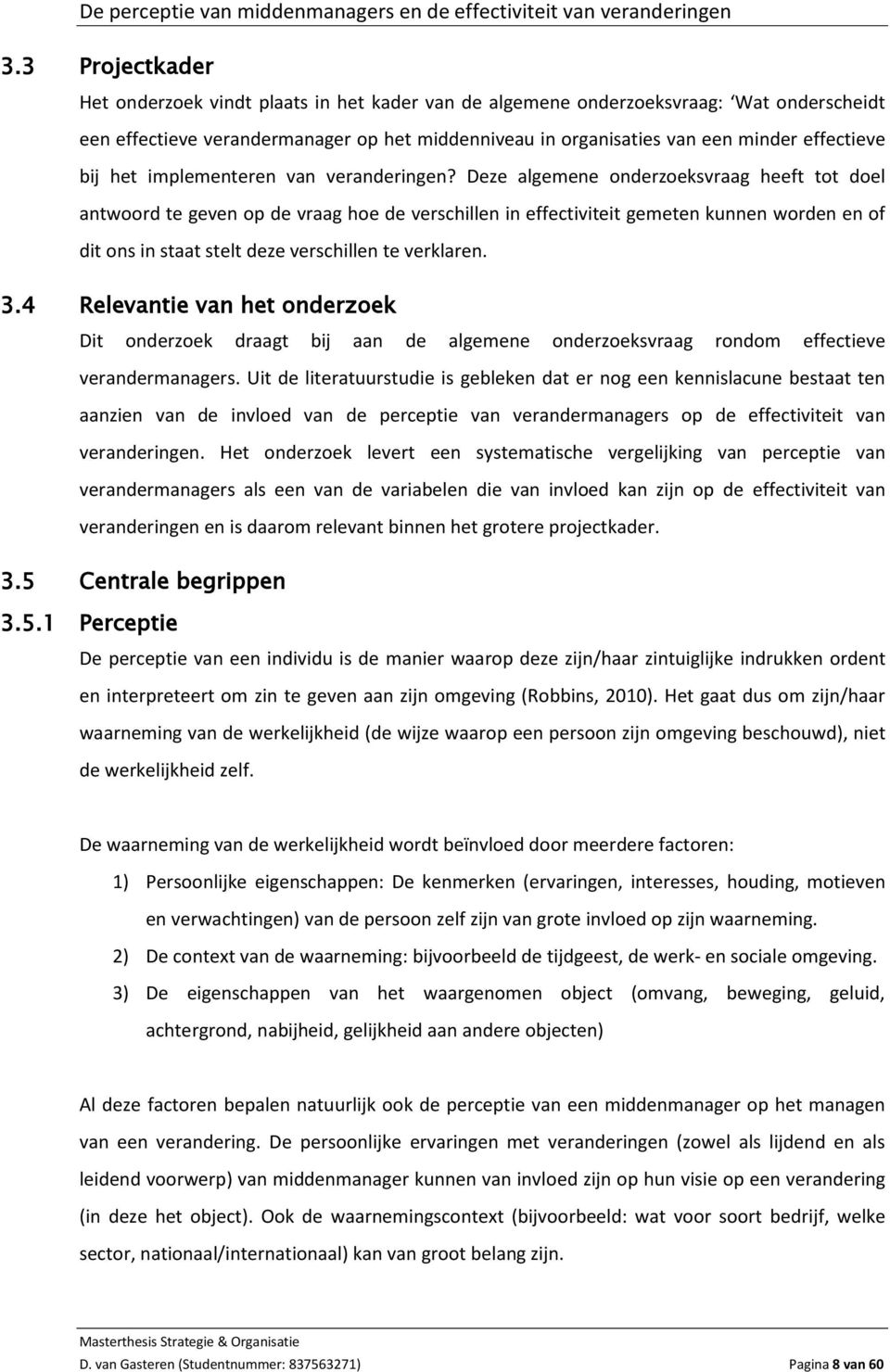 Deze algemene onderzoeksvraag heeft tot doel antwoord te geven op de vraag hoe de verschillen in effectiviteit gemeten kunnen worden en of dit ons in staat stelt deze verschillen te verklaren. 3.