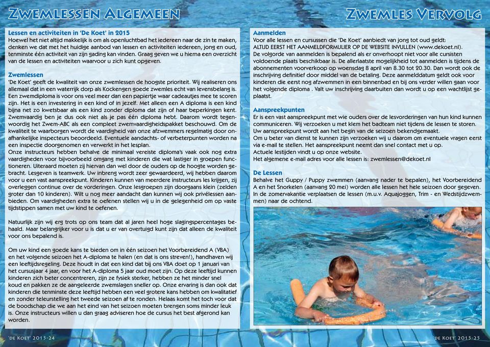 Graag geven we u hierna een overzicht van de lessen en activiteiten waarvoor u zich kunt opgeven. Zwemlessen De Koet geeft de kwaliteit van onze zwemlessen de hoogste prioriteit.