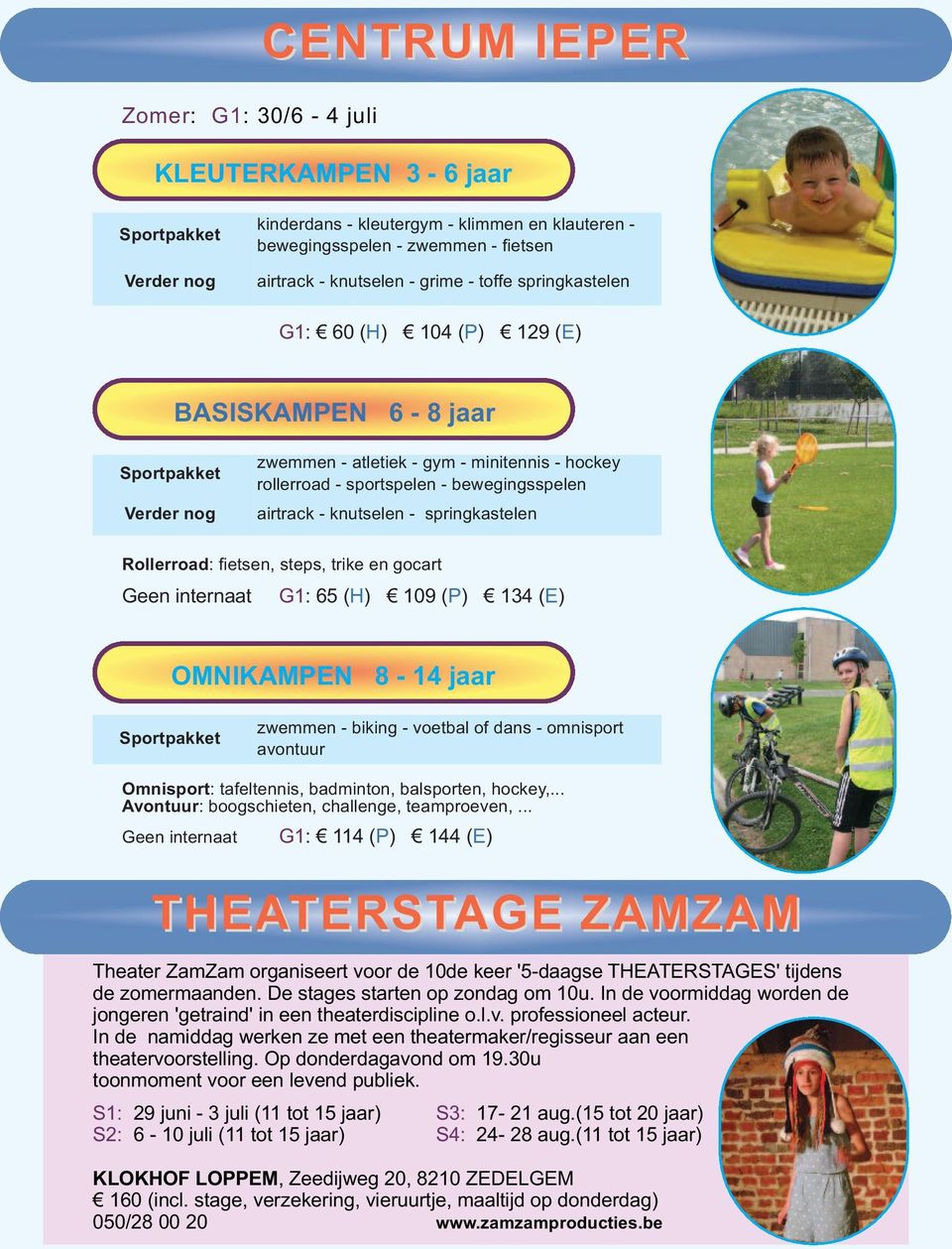 steps, trike en gocart Geen internaat G1: 65 (H) 109 (P) 134 (E) OMNIKAMPEN 8-14 jaar zwemmen - biking - voetbal of dans - omnisport avontuur Omnisport: tafeltennis, badminton, balsporten, hockey,.