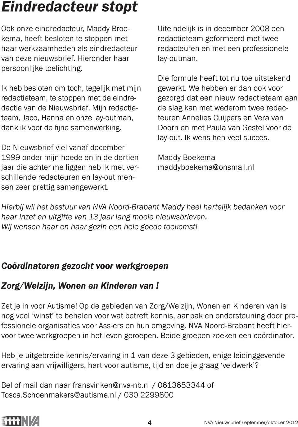 De Nieuwsbrief viel vanaf december 1999 onder mijn hoede en in de dertien jaar die achter me liggen heb ik met verschillende redacteuren en lay-out mensen zeer prettig samengewerkt.