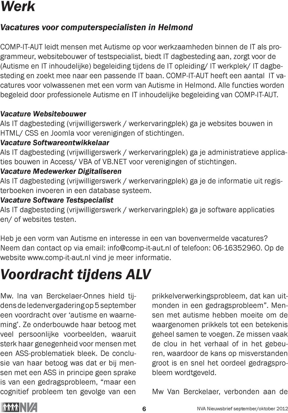 COMP-IT-AUT heeft een aantal IT vacatures voor volwassenen met een vorm van Autisme in Helmond. Alle functies worden begeleid door professionele Autisme en IT inhoudelijke begeleiding van COMP-IT-AUT.