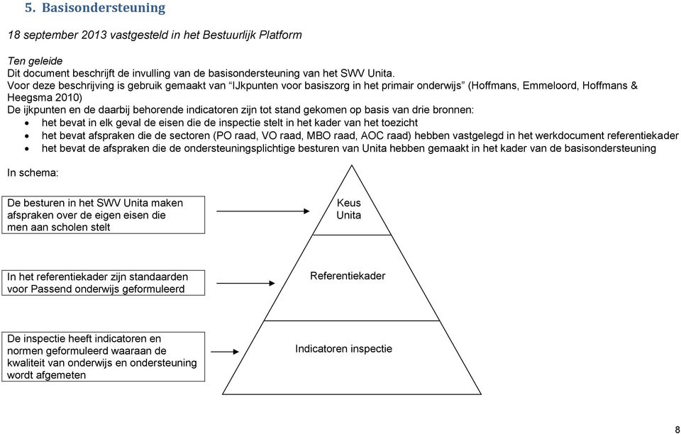 tot stand gekomen op basis van drie bronnen: het bevat in elk geval de eisen die de inspectie stelt in het kader van het toezicht het bevat afspraken die de sectoren (PO raad, VO raad, MBO raad, AOC