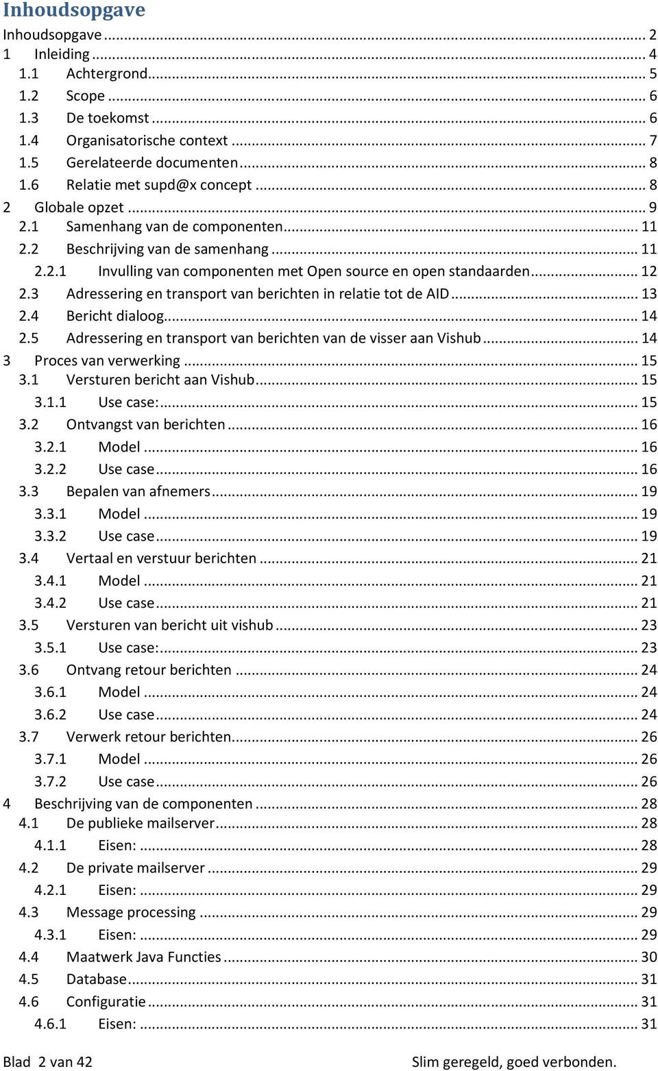 3 Adressering en transport van berichten in relatie tot de AID...13 2.4 Bericht dialoog...14 2.5 Adressering en transport van berichten van de visser aan Vishub...14 3 Proces van verwerking...15 3.