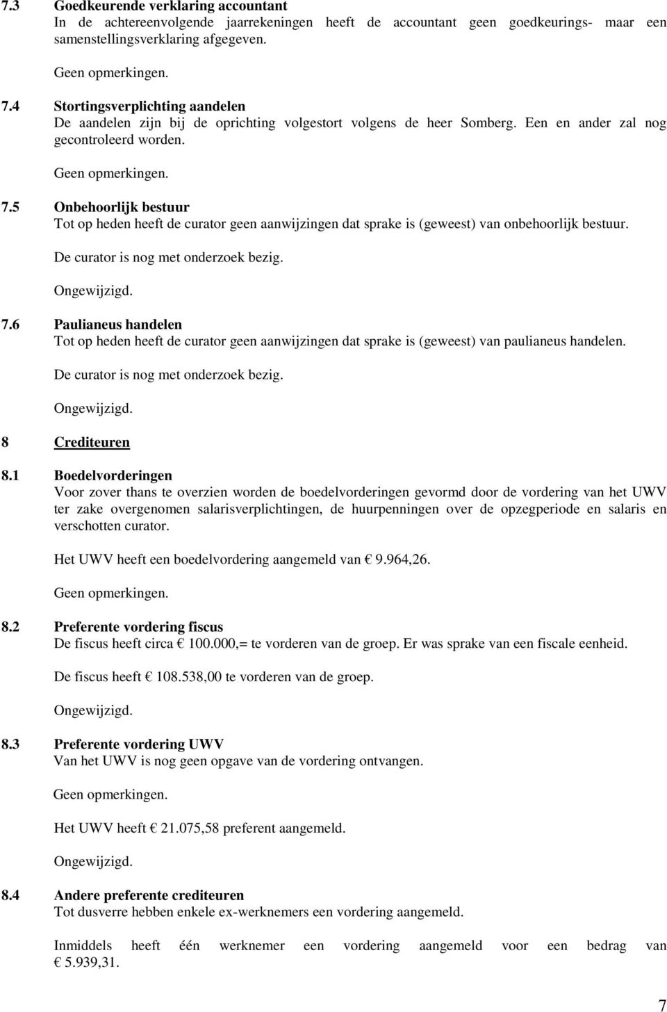 5 Onbehoorlijk bestuur Tot op heden heeft de curator geen aanwijzingen dat sprake is (geweest) van onbehoorlijk bestuur. De curator is nog met onderzoek bezig. 7.