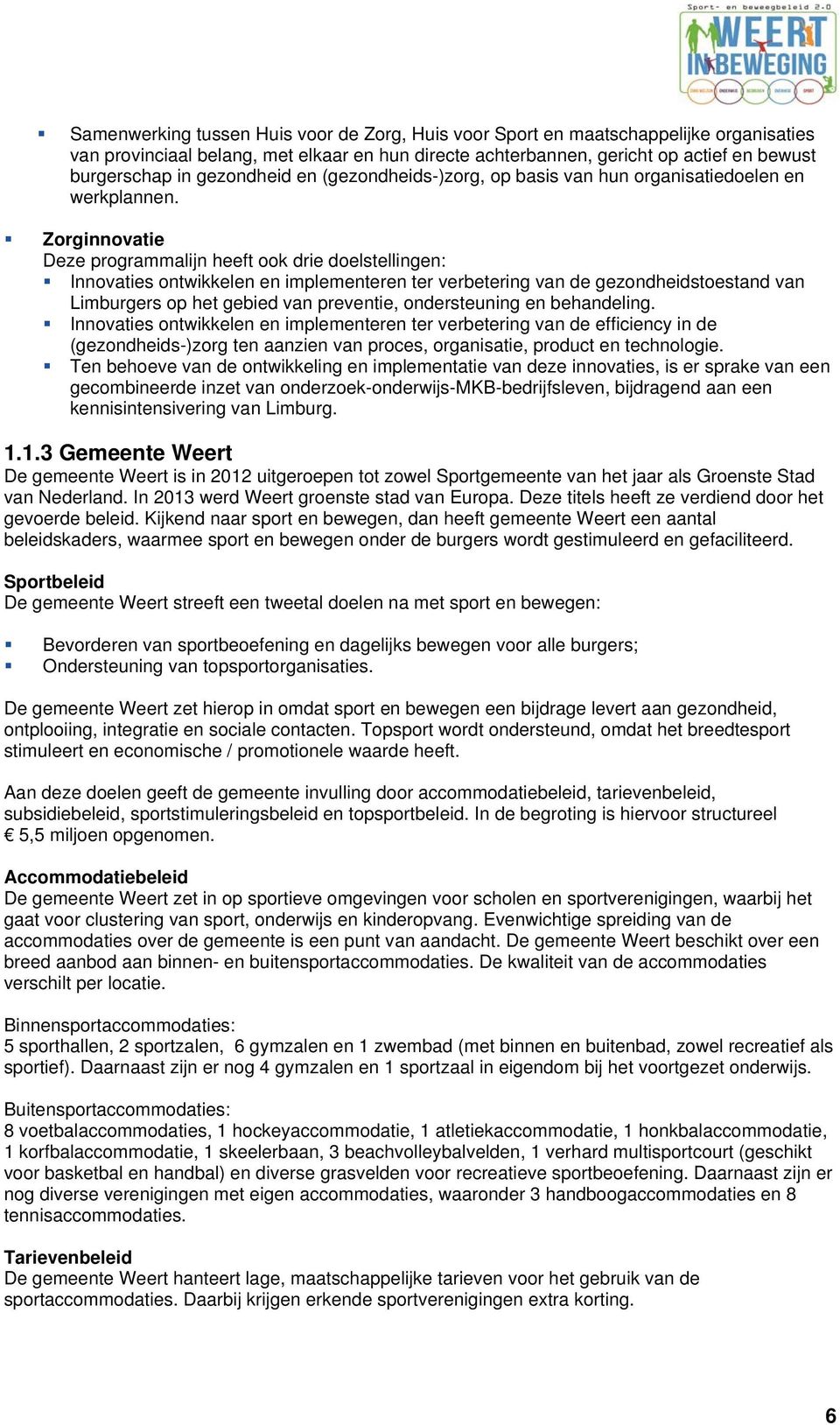 Zorginnovatie Deze programmalijn heeft ook drie doelstellingen: Innovaties ontwikkelen en implementeren ter verbetering van de gezondheidstoestand van Limburgers op het gebied van preventie,