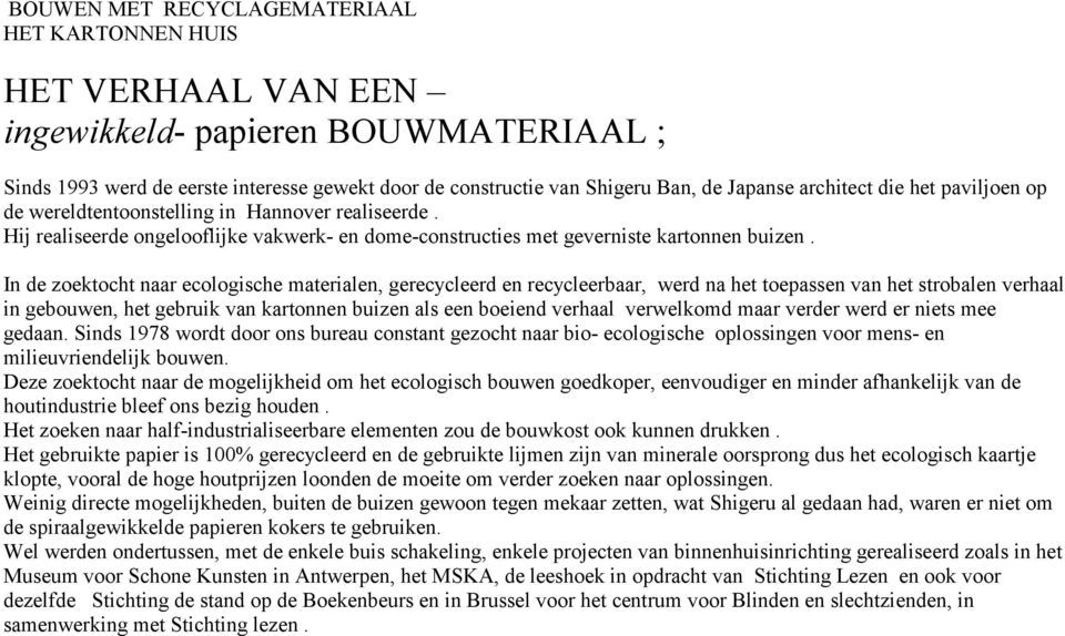 In de zoektocht naar ecologische materialen, gerecycleerd en recycleerbaar, werd na het toepassen van het strobalen verhaal in gebouwen, het gebruik van kartonnen buizen als een boeiend verhaal