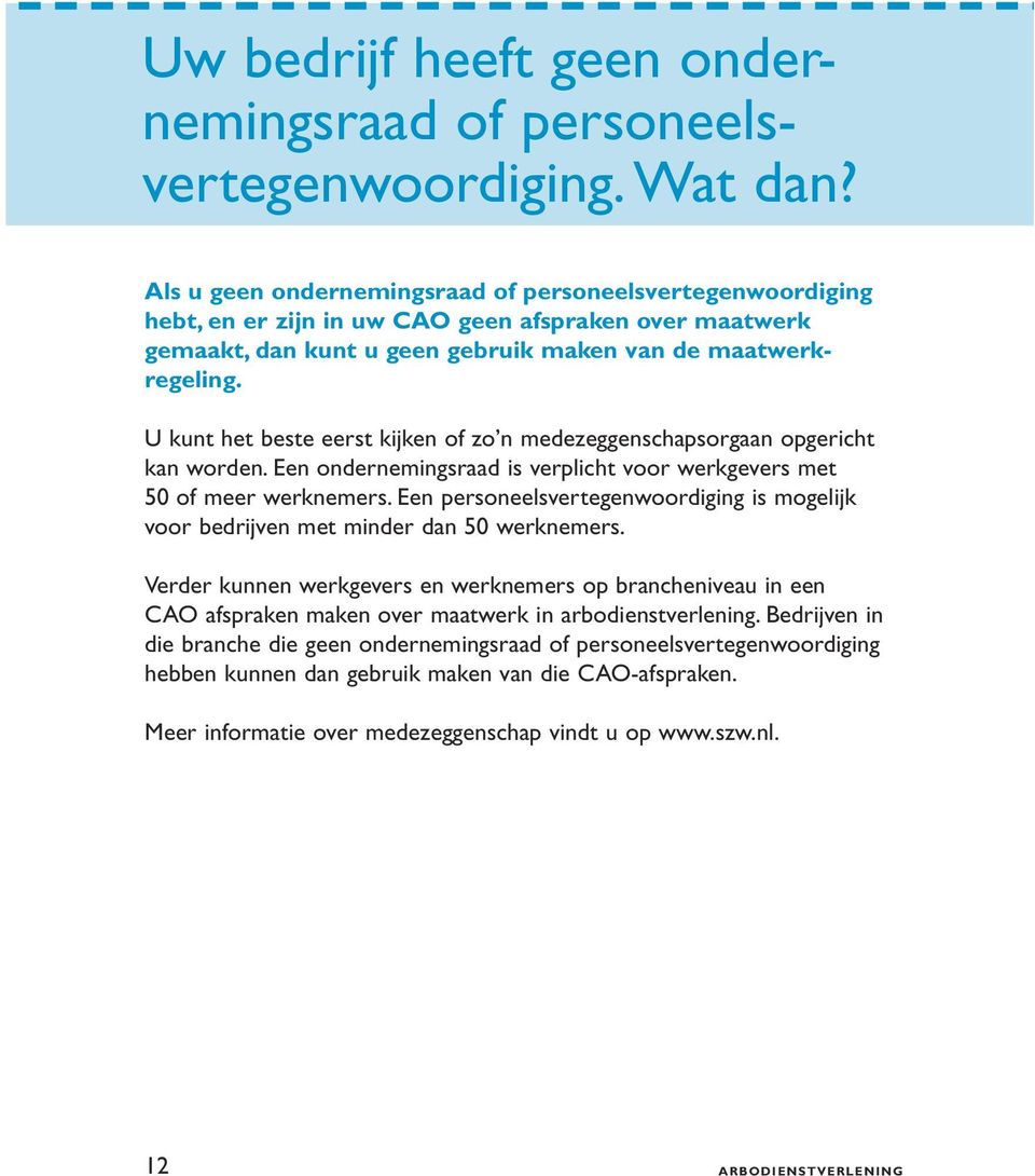 U kunt het beste eerst kijken of zo n medezeggenschapsorgaan opgericht kan worden. Een ondernemingsraad is verplicht voor werkgevers met 50 of meer werknemers.