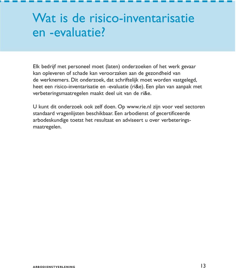 Dit onderzoek, dat schriftelijk moet worden vastgelegd, heet een risico-inventarisatie en -evaluatie (ri&e).