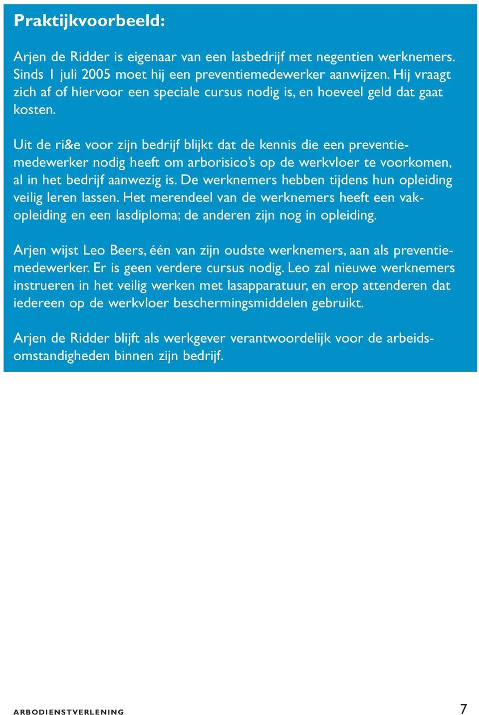 Uit de ri&e voor zijn bedrijf blijkt dat de kennis die een preventiemedewerker nodig heeft om arborisico s op de werkvloer te voorkomen, al in het bedrijf aanwezig is.