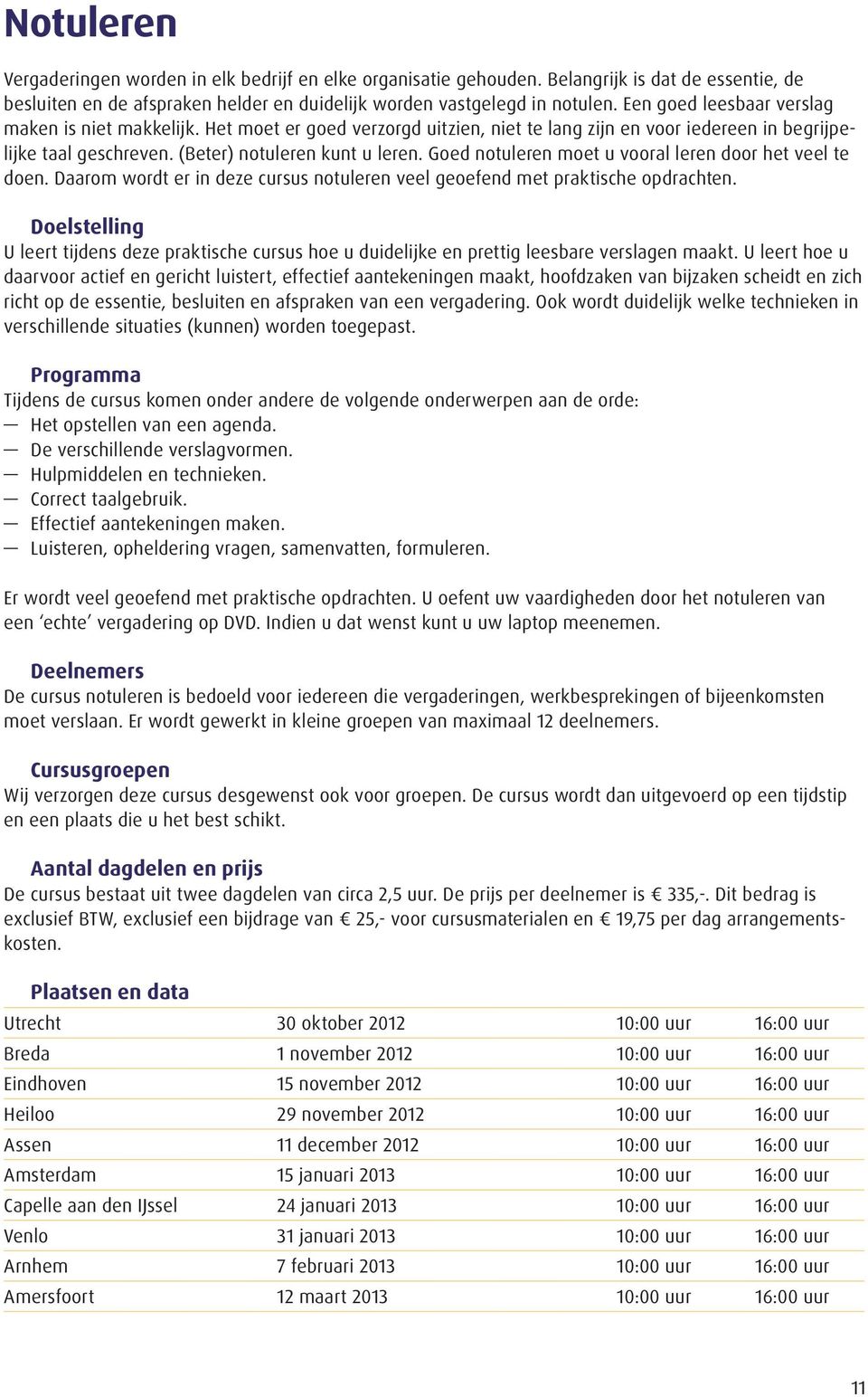 Goed notuleren moet u vooral leren door het veel te doen. Daarom wordt er in deze cursus notuleren veel geoefend met praktische opdrachten.