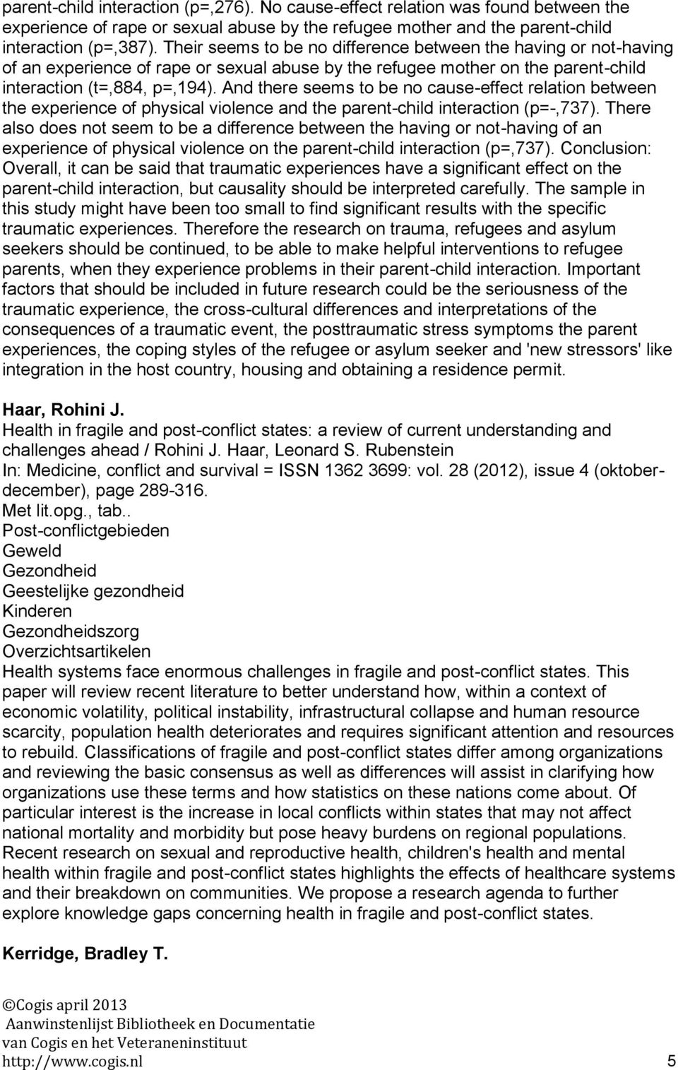 And there seems to be no cause-effect relation between the experience of physical violence and the parent-child interaction (p=-,737).