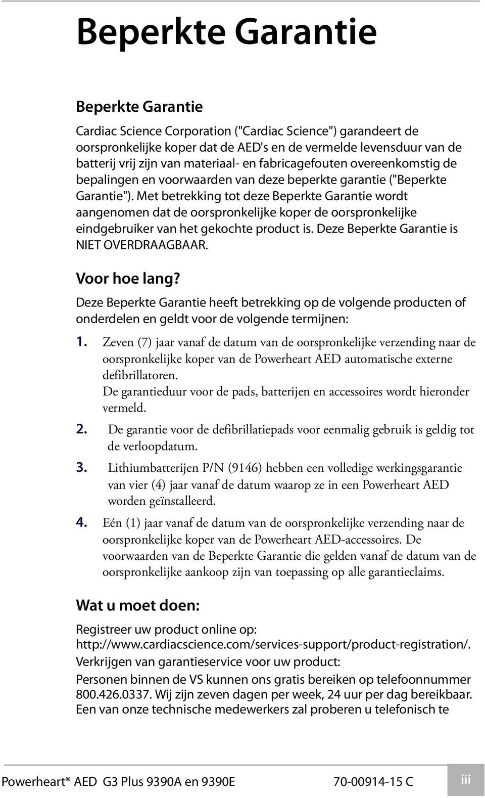 Met betrekking tot deze Beperkte Garantie wordt aangenomen dat de oorspronkelijke koper de oorspronkelijke eindgebruiker van het gekochte product is. Deze Beperkte Garantie is NIET OVERDRAAGBAAR.