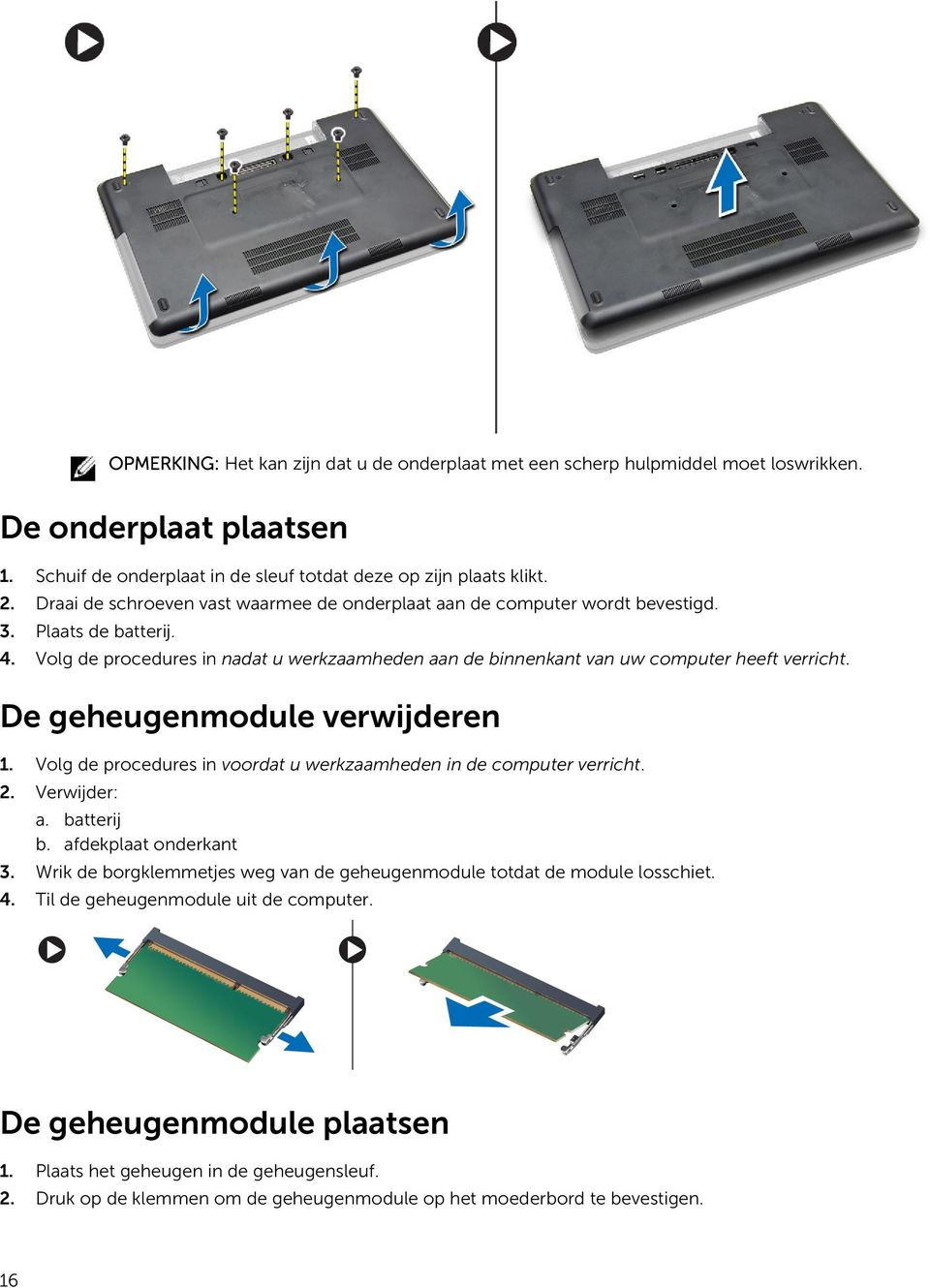 De geheugenmodule verwijderen 1. Volg de procedures in voordat u werkzaamheden in de computer verricht. 2. Verwijder: a. batterij b. afdekplaat onderkant 3.