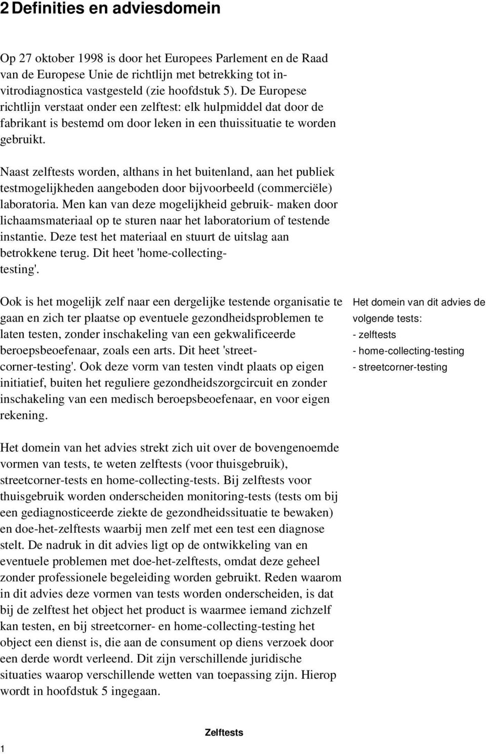 Naast zelftests worden, althans in het buitenland, aan het publiek testmogelijkheden aangeboden door bijvoorbeeld (commerciële) laboratoria.