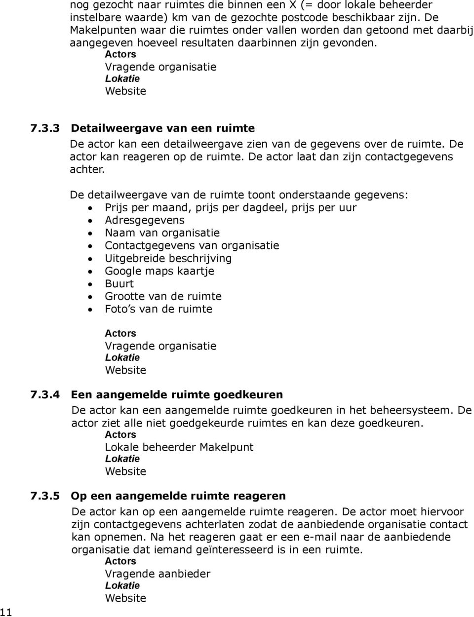 3 Detailweergave van een ruimte De actor kan een detailweergave zien van de gegevens over de ruimte. De actor kan reageren op de ruimte. De actor laat dan zijn contactgegevens achter.