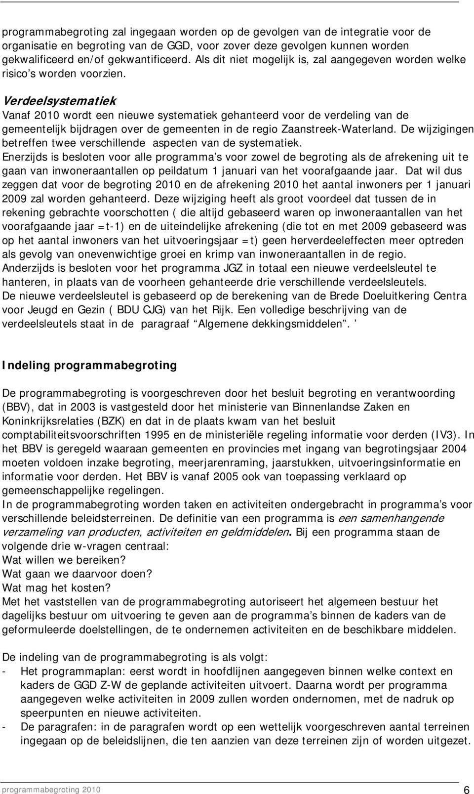 Verdeelsystematiek Vanaf 2010 wordt een nieuwe systematiek gehanteerd voor de verdeling van de gemeentelijk bijdragen over de gemeenten in de regio Zaanstreek-Waterland.