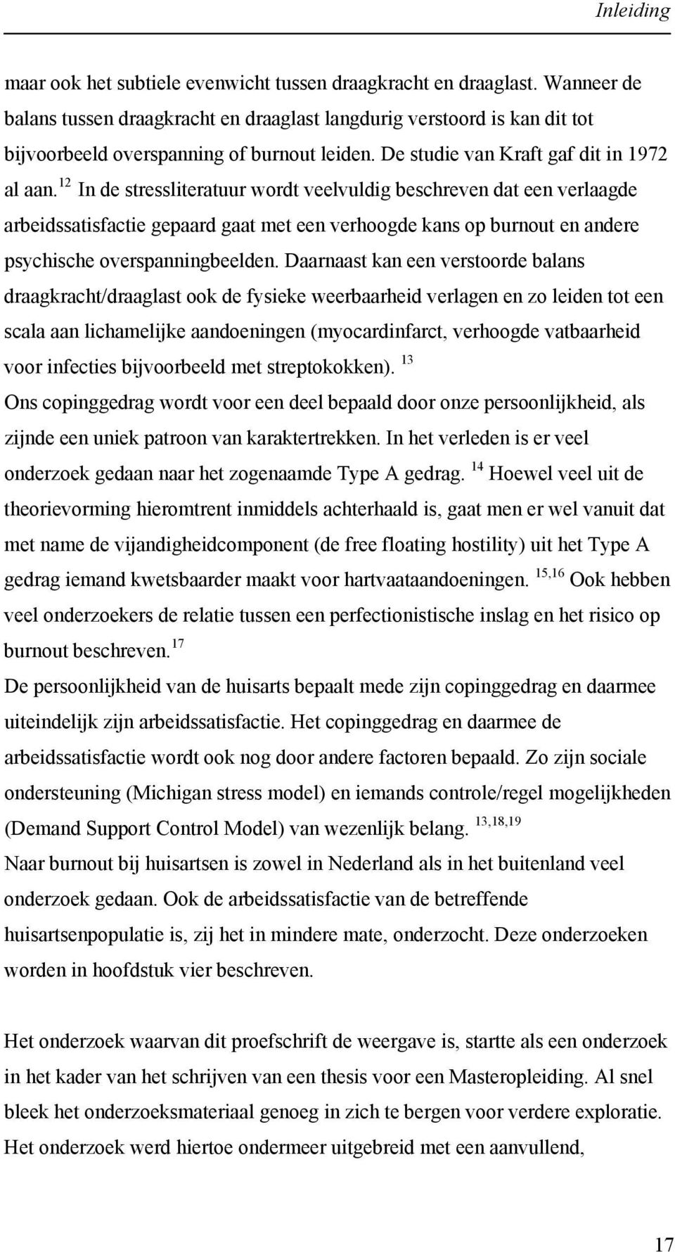 12 In de stressliteratuur wordt veelvuldig beschreven dat een verlaagde arbeidssatisfactie gepaard gaat met een verhoogde kans op burnout en andere psychische overspanningbeelden.