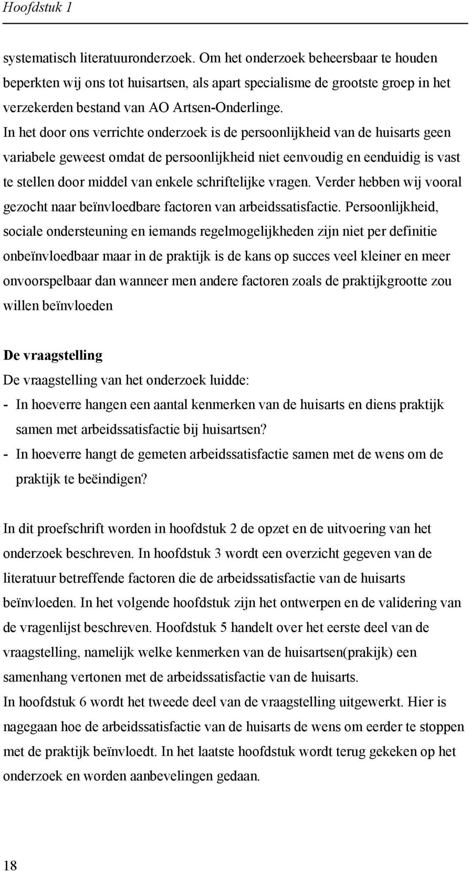 In het door ons verrichte onderzoek is de persoonlijkheid van de huisarts geen variabele geweest omdat de persoonlijkheid niet eenvoudig en eenduidig is vast te stellen door middel van enkele