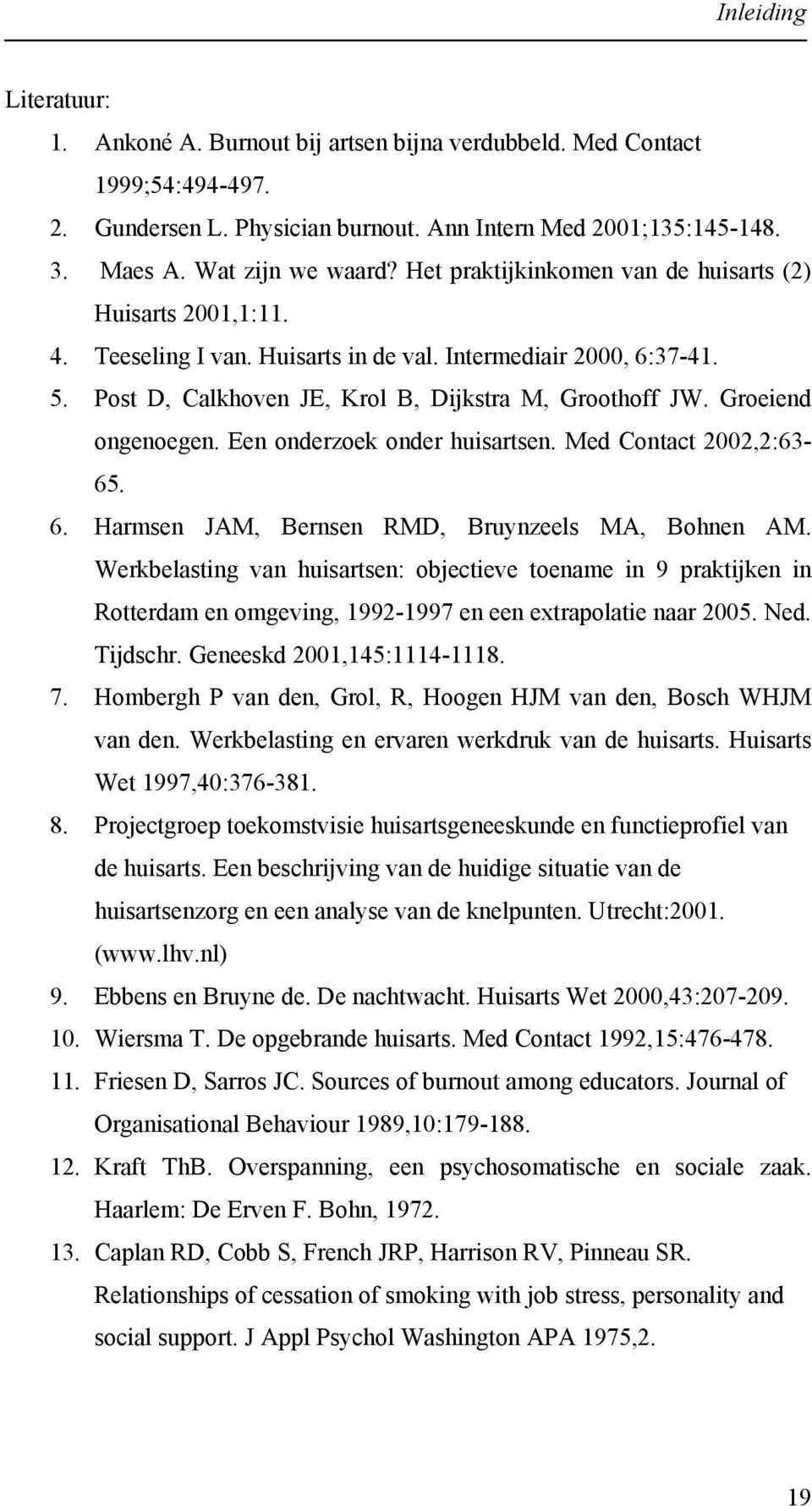 Groeiend ongenoegen. Een onderzoek onder huisartsen. Med Contact 2002,2:63-65. 6. Harmsen JAM, Bernsen RMD, Bruynzeels MA, Bohnen AM.