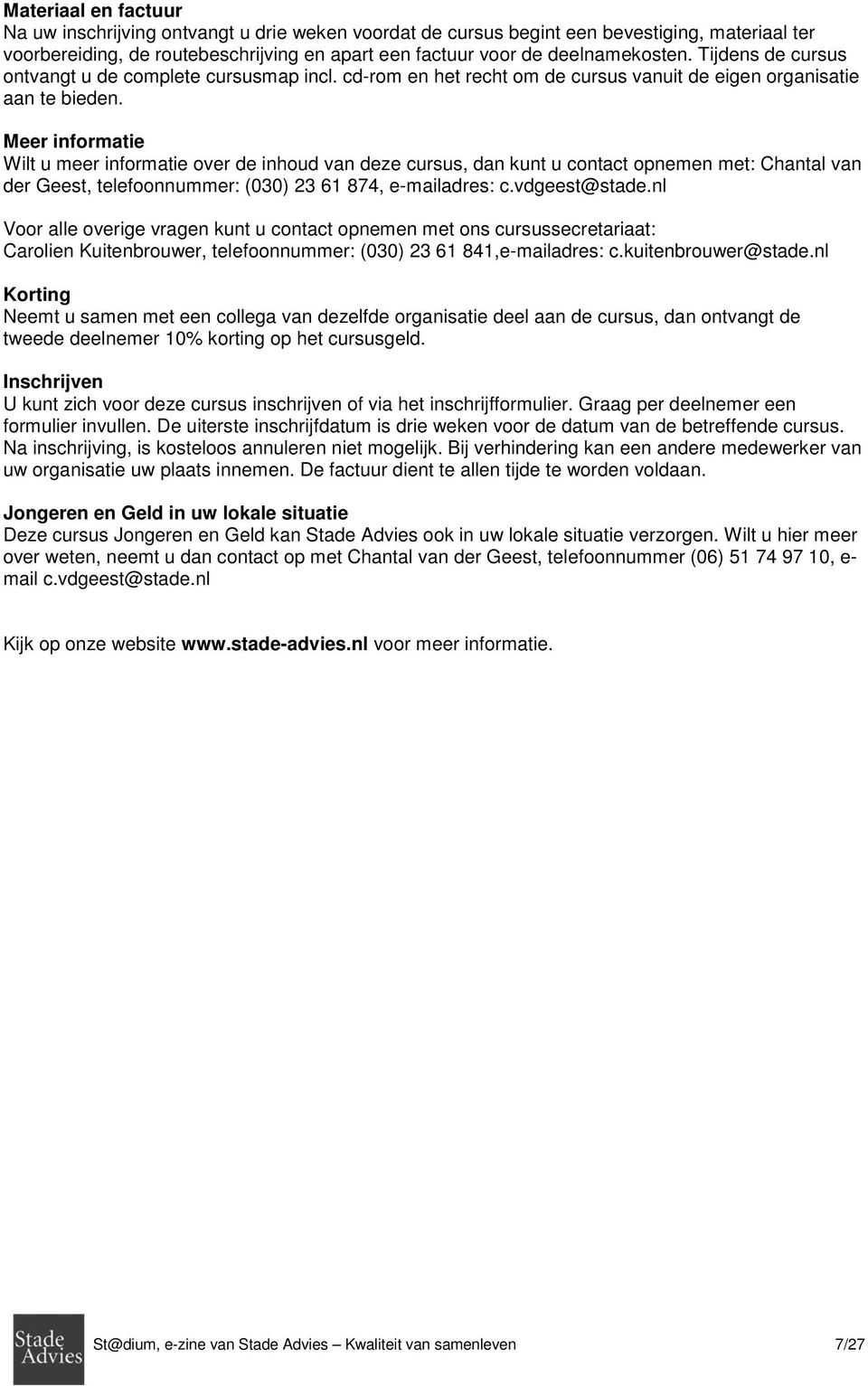 Meer informatie Wilt u meer informatie over de inhoud van deze cursus, dan kunt u contact opnemen met: Chantal van der Geest, telefoonnummer: (030) 23 61 874, e-mailadres: c.vdgeest@stade.