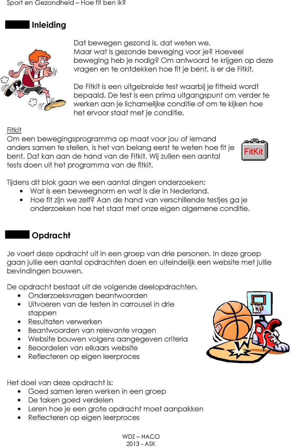 De test is een prima uitgangspunt om verder te werken aan je lichamelijke conditie of om te kijken hoe het ervoor staat met je conditie.