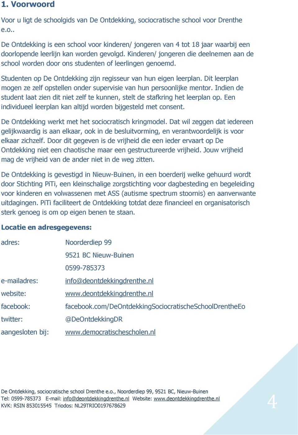 Dit leerplan mogen ze zelf opstellen onder supervisie van hun persoonlijke mentor. Indien de student laat zien dit niet zelf te kunnen, stelt de stafkring het leerplan op.