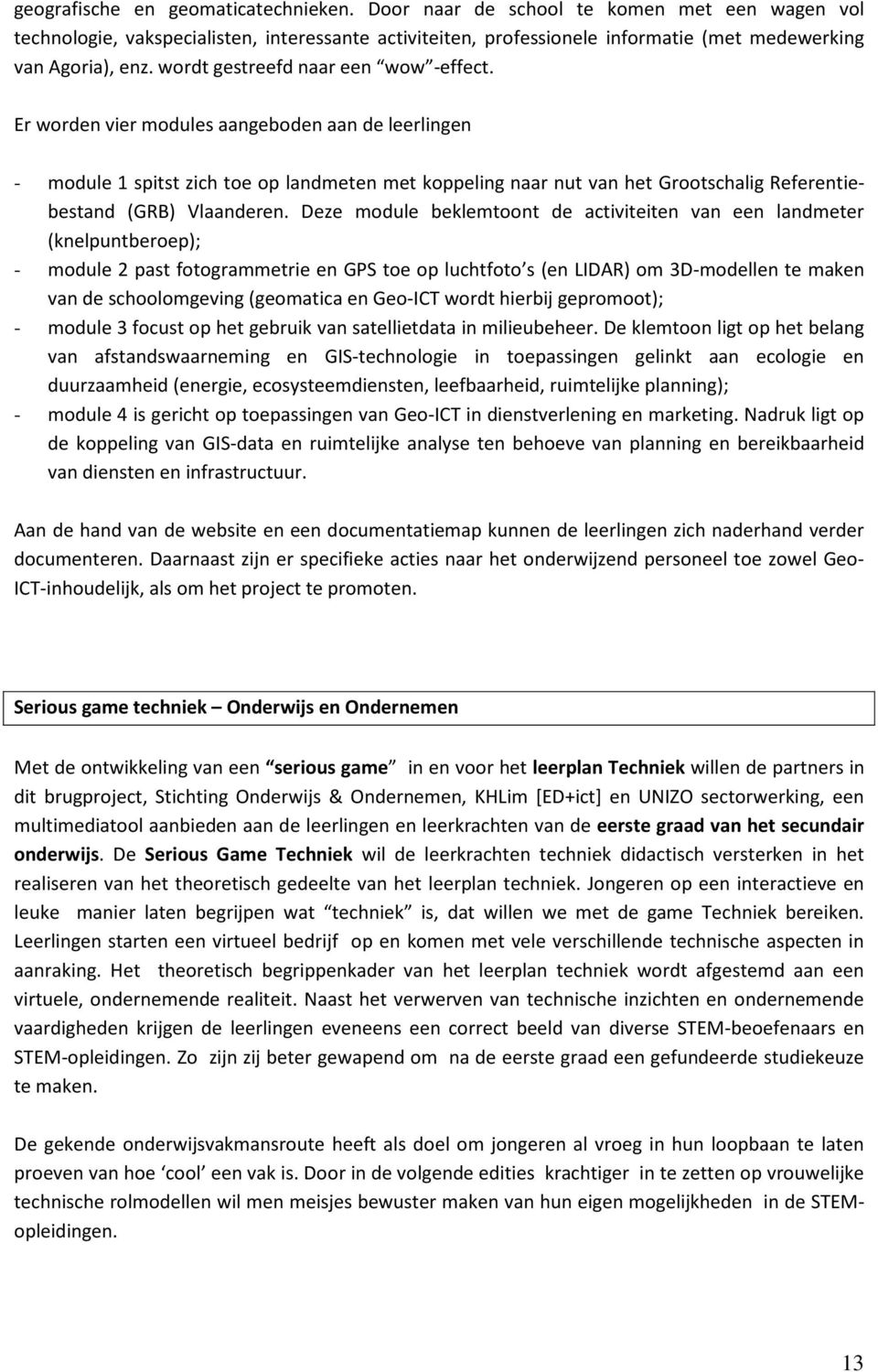 Er worden vier modules aangeboden aan de leerlingen - module 1 spitst zich toe op landmeten met koppeling naar nut van het Grootschalig Referentiebestand (GRB) Vlaanderen.