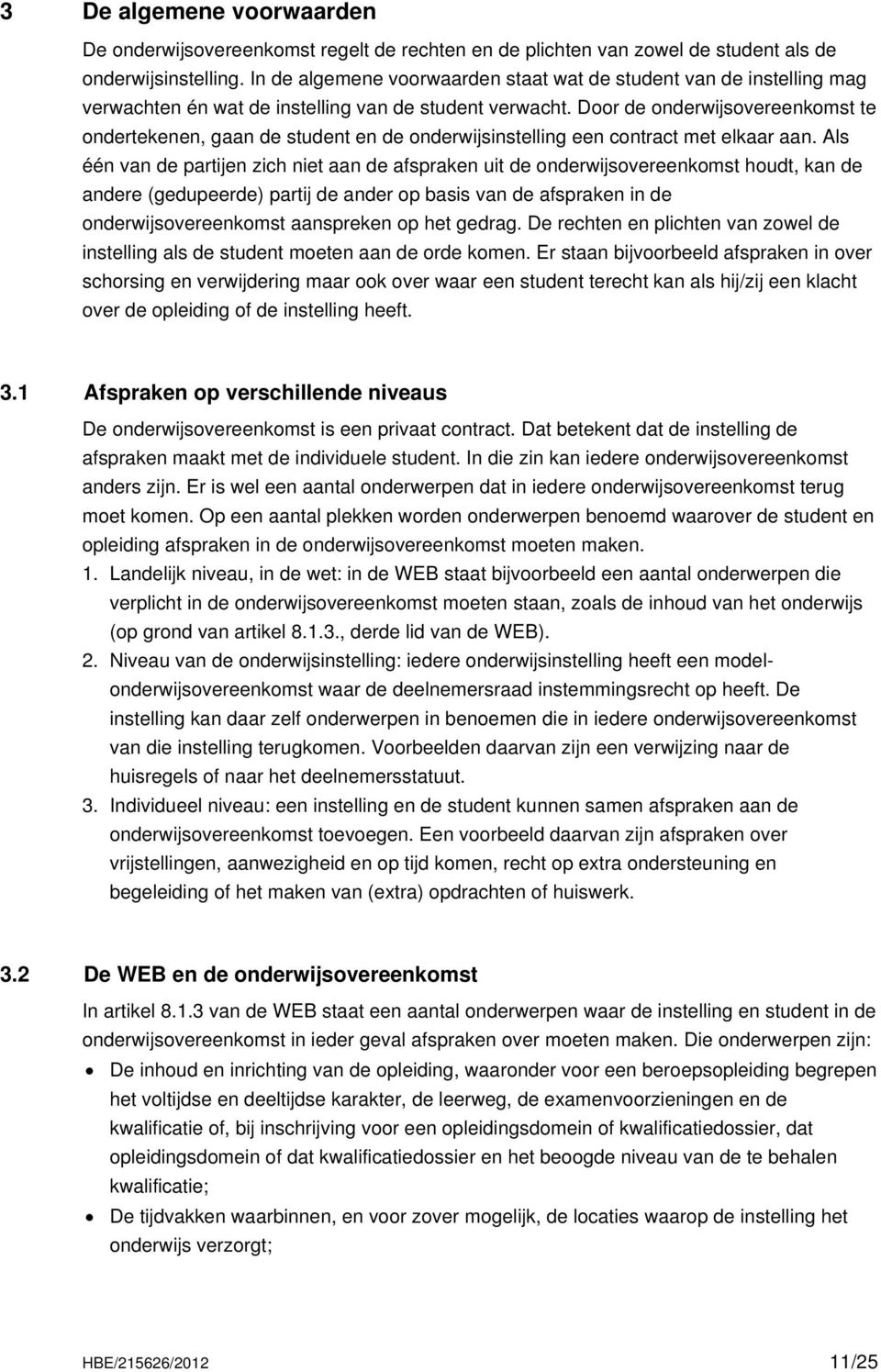 Door de onderwijsovereenkomst te ondertekenen, gaan de student en de onderwijsinstelling een contract met elkaar aan.