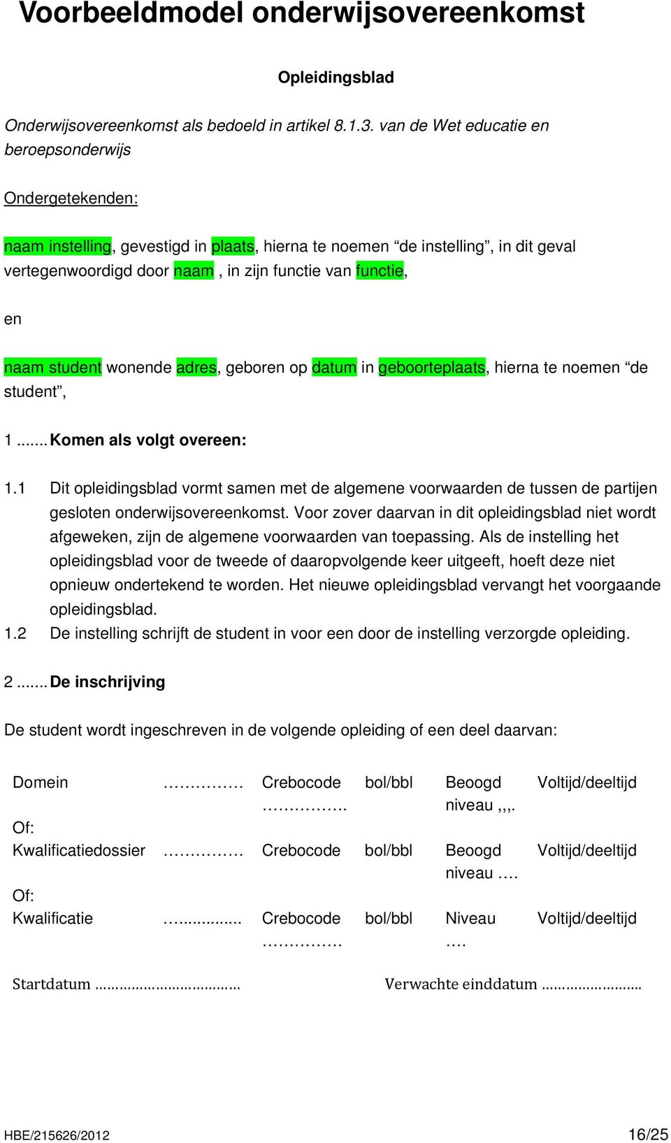 naam student wonende adres, geboren op datum in geboorteplaats, hierna te noemen de student, 1...Komen als volgt overeen: 1.