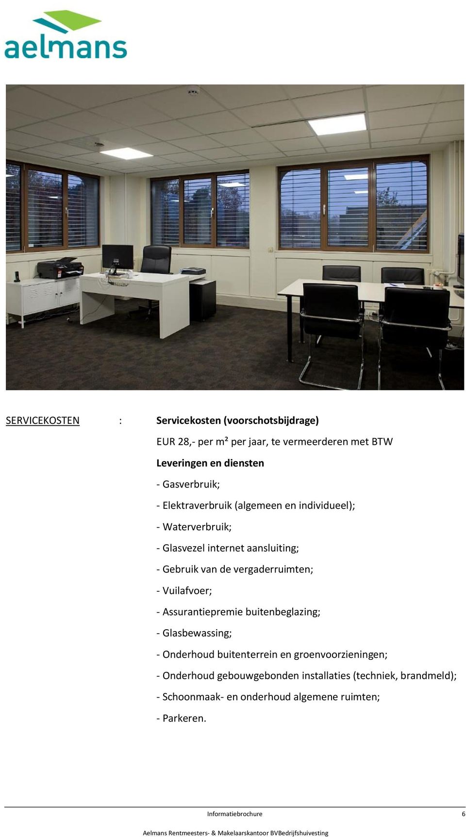 vergaderruimten; - Vuilafvoer; - Assurantiepremie buitenbeglazing; - Glasbewassing; - Onderhoud buitenterrein en