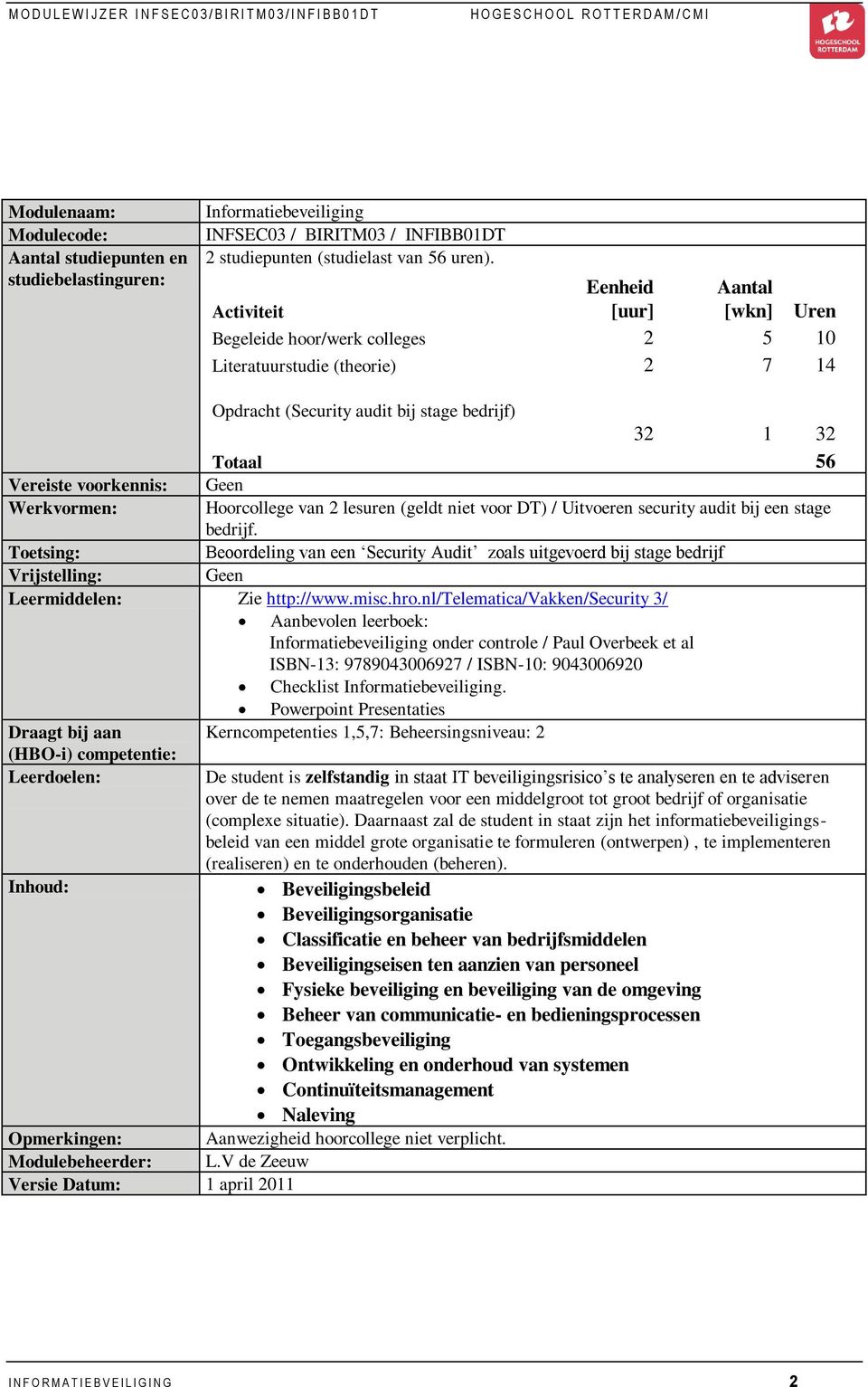 Geen Werkvormen: Hoorcollege van 2 lesuren (geldt niet voor DT) / Uitvoeren security audit bij een stage bedrijf.