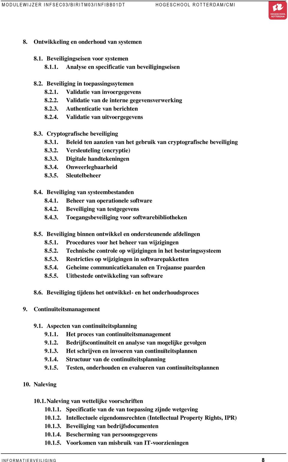 Beleid ten aanzien van het gebruik van cryptografische beveiliging 8.3.2. Versleuteling (encryptie) 8.3.3. Digitale handtekeningen 8.3.4. Onweerlegbaarheid 8.3.5. Sleutelbeheer 8.4. Beveiliging van systeembestanden 8.