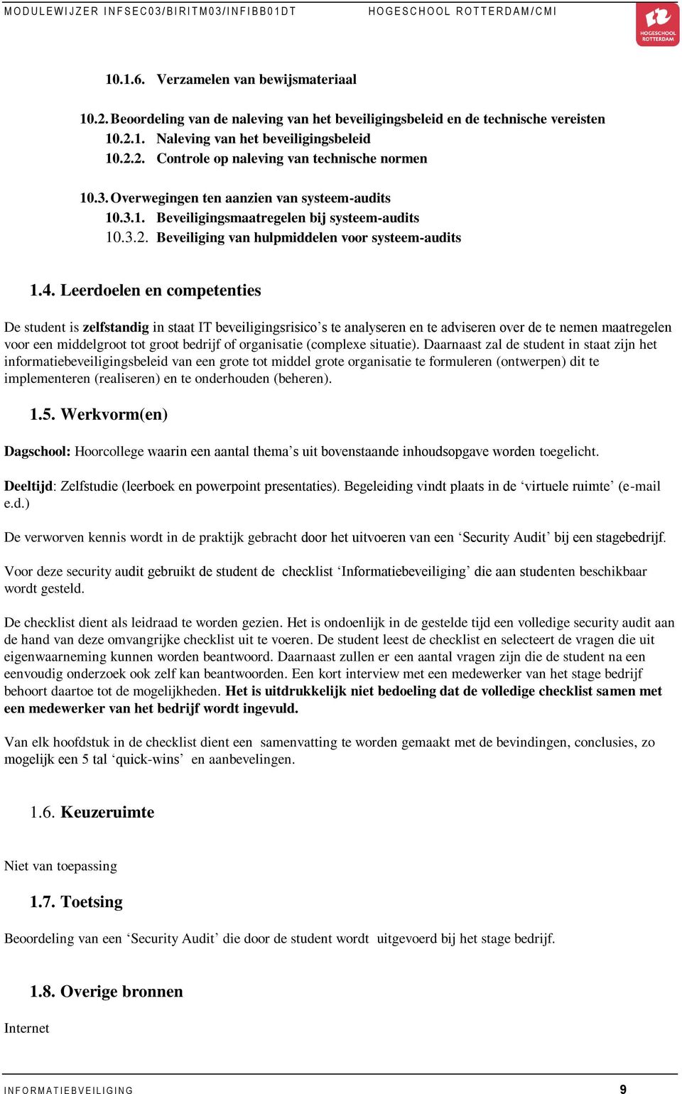 Leerdoelen en competenties De student is zelfstandig in staat IT beveiligingsrisico s te analyseren en te adviseren over de te nemen maatregelen voor een middelgroot tot groot bedrijf of organisatie