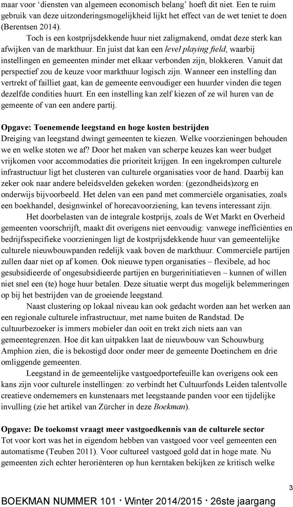 En juist dat kan een level playing field, waarbij instellingen en gemeenten minder met elkaar verbonden zijn, blokkeren. Vanuit dat perspectief zou de keuze voor markthuur logisch zijn.