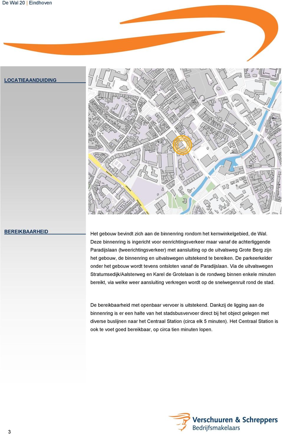 uitvalswegen uitstekend te bereiken. De parkeerkelder onder het gebouw wordt tevens ontsloten vanaf de Paradijslaan.