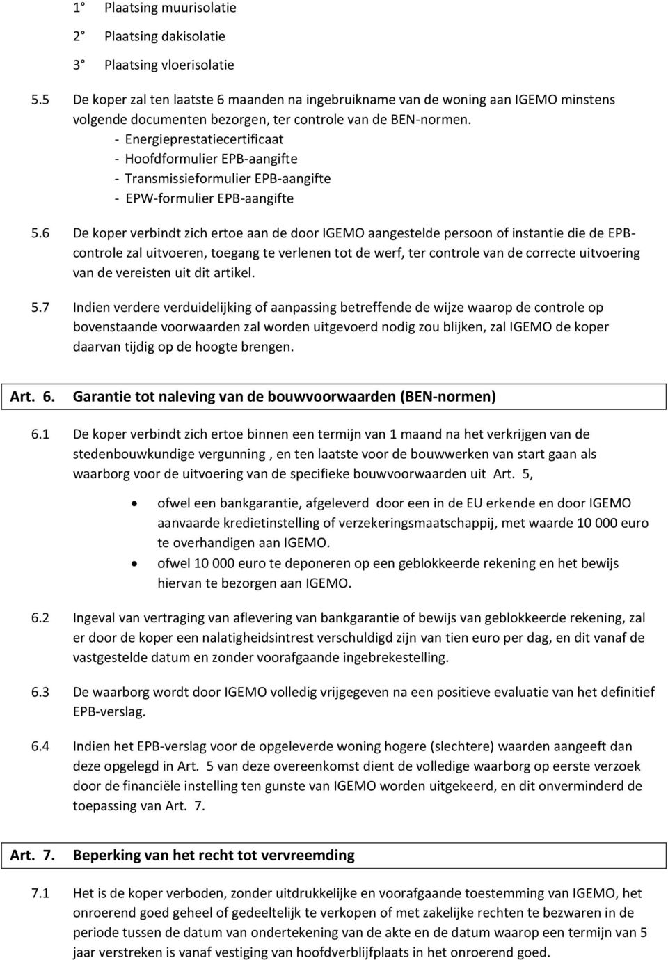 - Energieprestatiecertificaat - Hoofdformulier EPB-aangifte - Transmissieformulier EPB-aangifte - EPW-formulier EPB-aangifte 5.