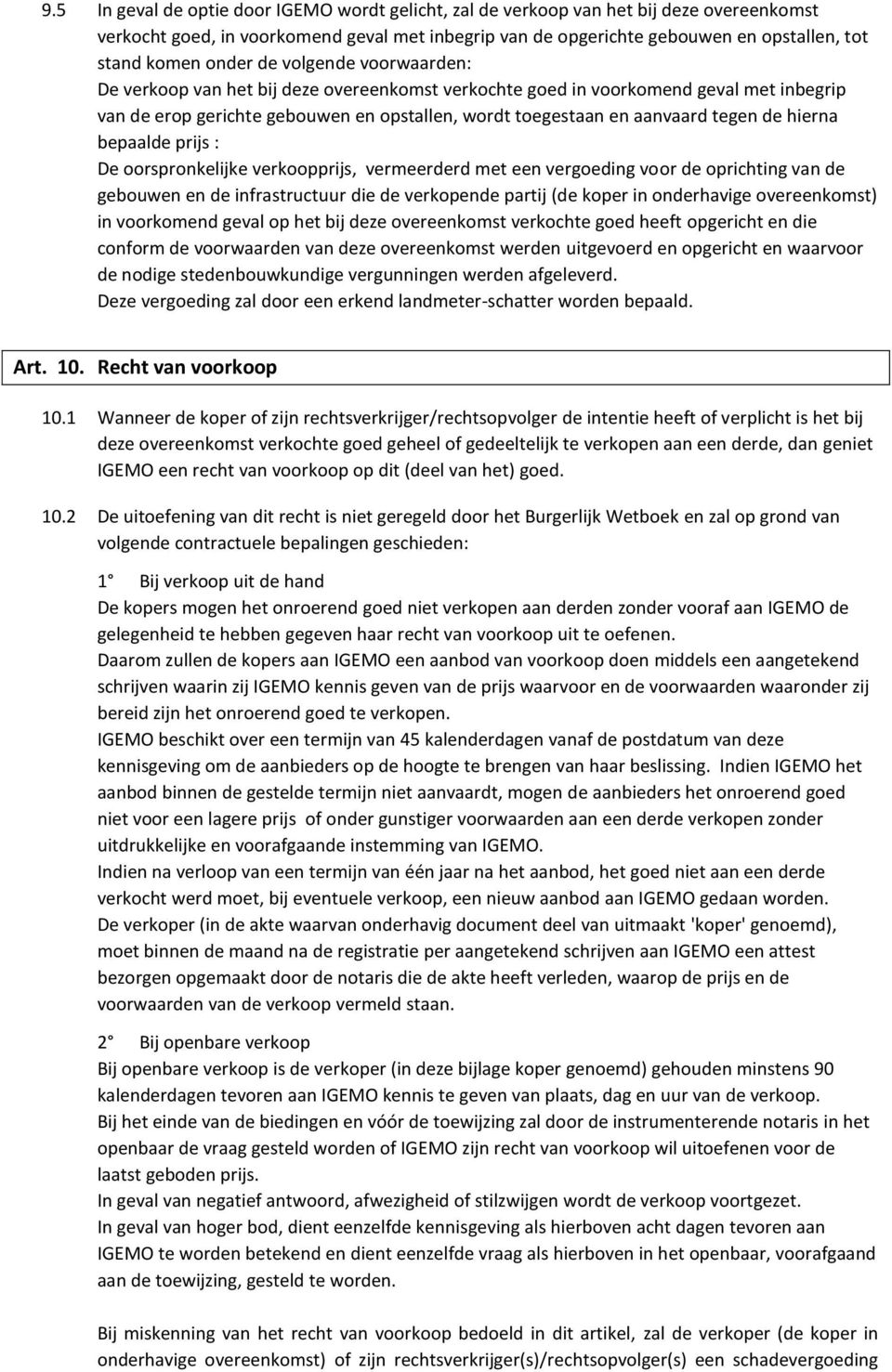 de hierna bepaalde prijs : De oorspronkelijke verkoopprijs, vermeerderd met een vergoeding voor de oprichting van de gebouwen en de infrastructuur die de verkopende partij (de koper in onderhavige