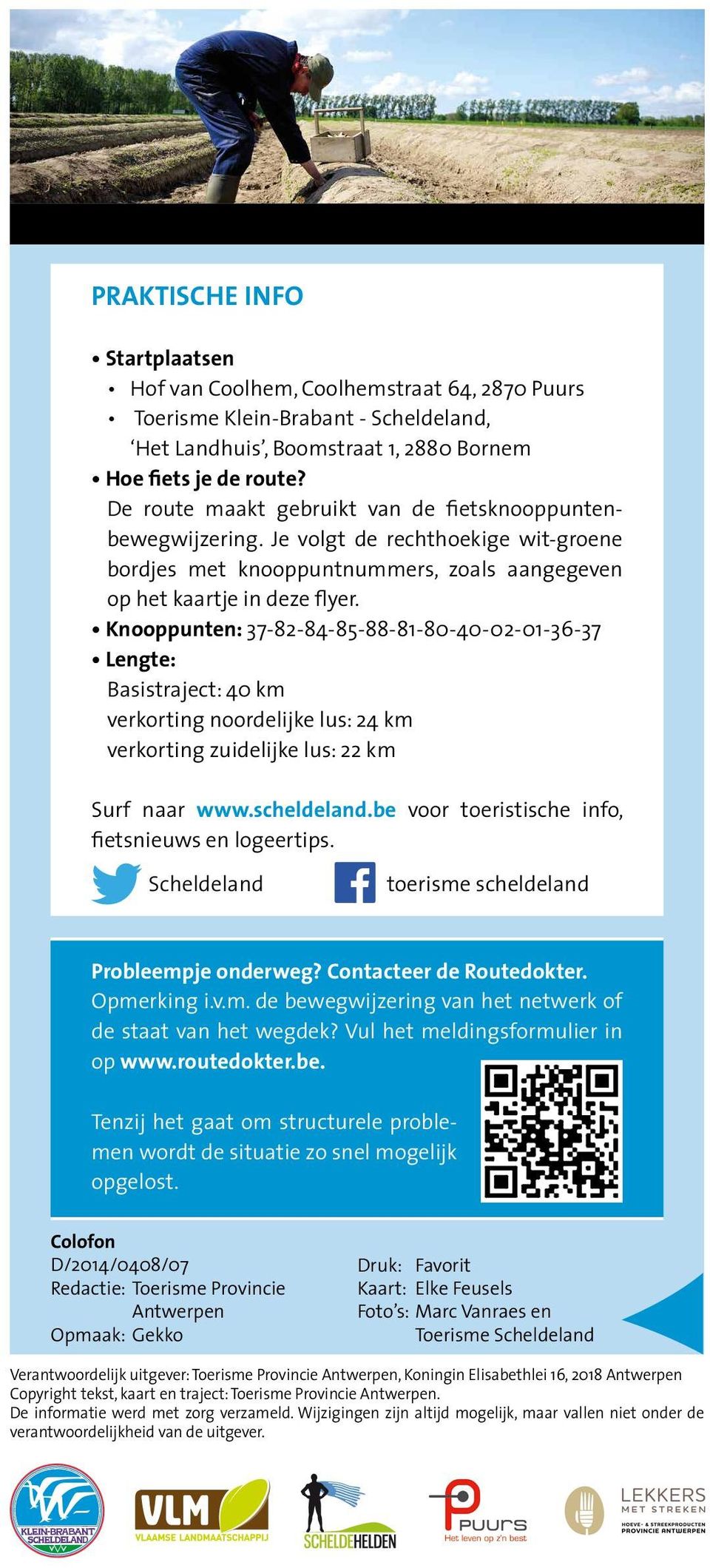 Knooppunten: 37-82-84-85 -88-81-80-40-02-01-36-37 Lengte: Basistraject: 40 km verkorting noordelijke lus: 24 km verkorting zuidelijke lus: 22 km Surf naar www.scheldeland.