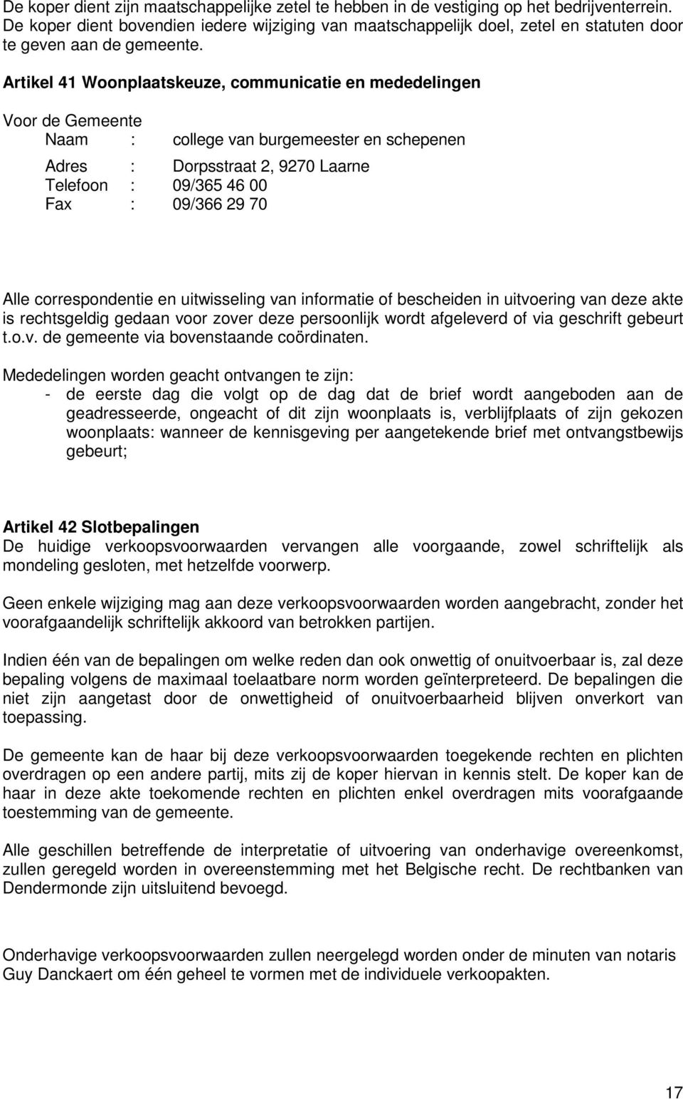 Artikel 41 Woonplaatskeuze, communicatie en mededelingen Voor de Gemeente Naam : college van burgemeester en schepenen Adres : Dorpsstraat 2, 9270 Laarne Telefoon : 09/365 46 00 Fax : 09/366 29 70