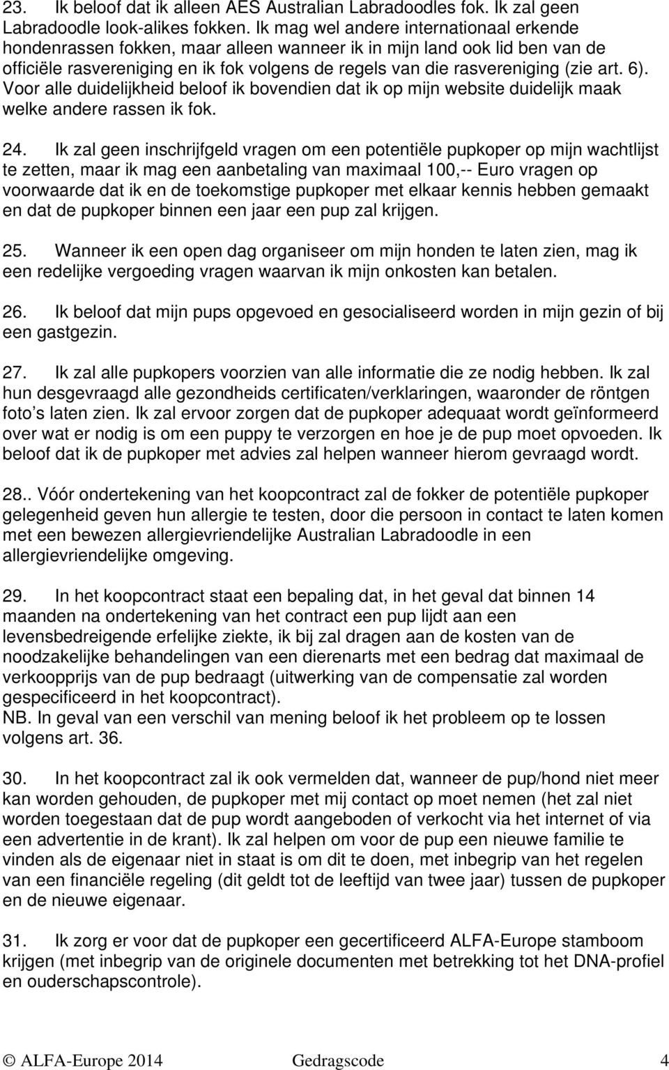 6). Voor alle duidelijkheid beloof ik bovendien dat ik op mijn website duidelijk maak welke andere rassen ik fok. 24.