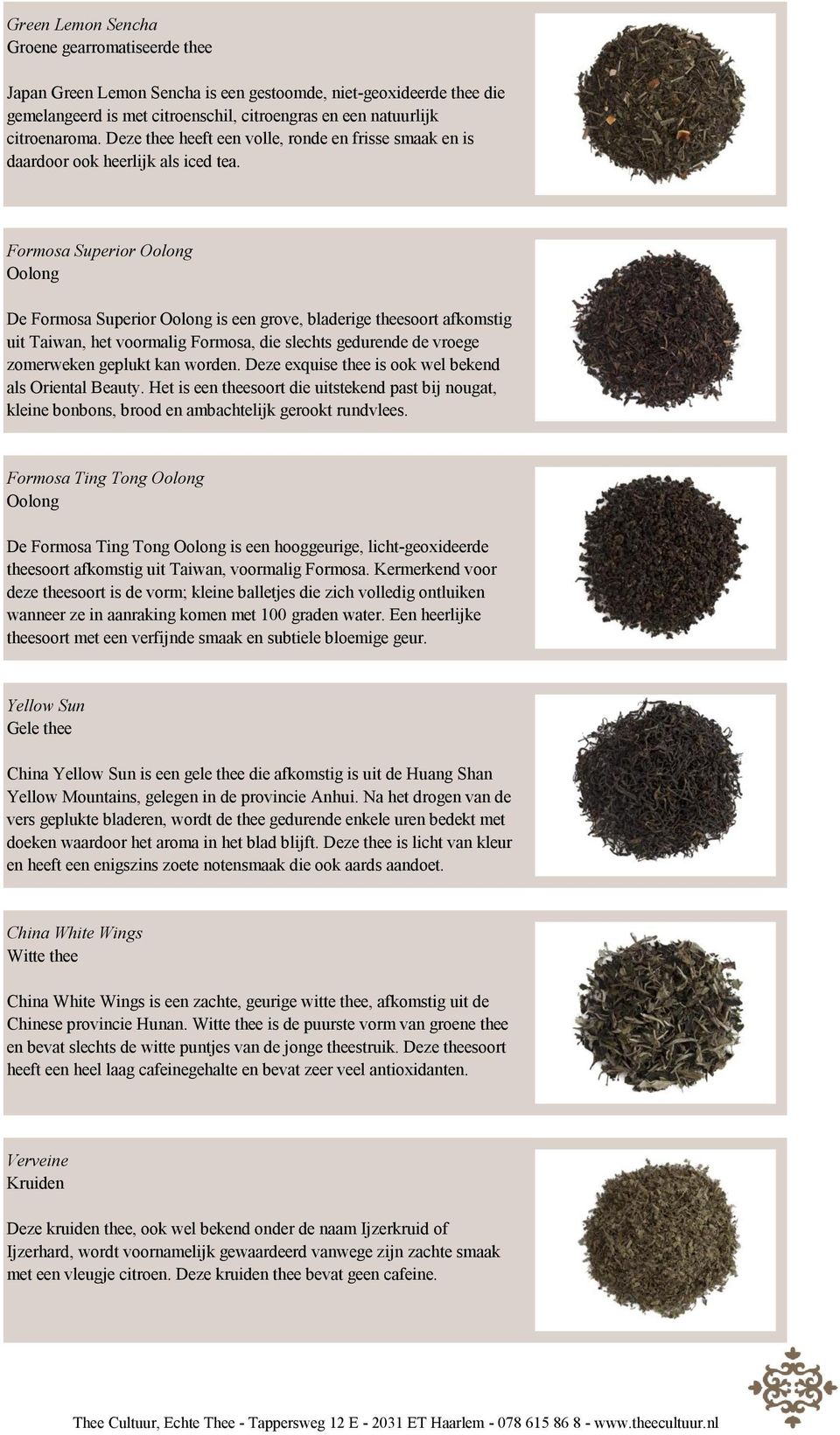 Formosa Superior Oolong Oolong De Formosa Superior Oolong is een grove, bladerige theesoort afkomstig uit Taiwan, het voormalig Formosa, die slechts gedurende de vroege zomerweken geplukt kan worden.