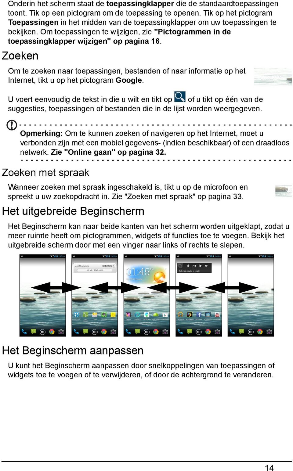 Zoeken Om te zoeken naar toepassingen, bestanden of naar informatie op het Internet, tikt u op het pictogram Google.