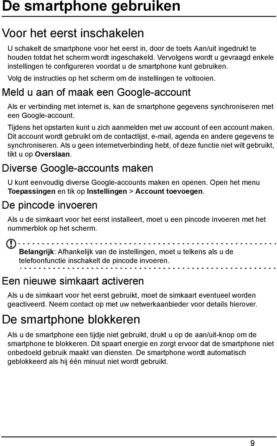 Meld u aan of maak een Google-account Als er verbinding met internet is, kan de smartphone gegevens synchroniseren met een Google-account.