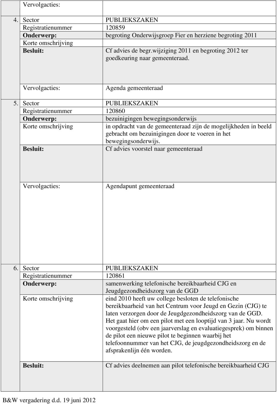 Cf advies voorstel naar gemeenteraad Agendapunt gemeenteraad 6.